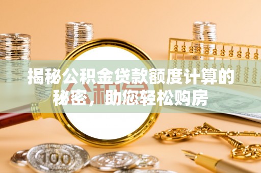 眉县揭秘公积金贷款额度计算的秘密，助您轻松购房